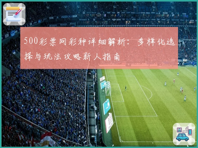 500彩票网彩种详细解析:多样化选择与玩法攻略新人指南