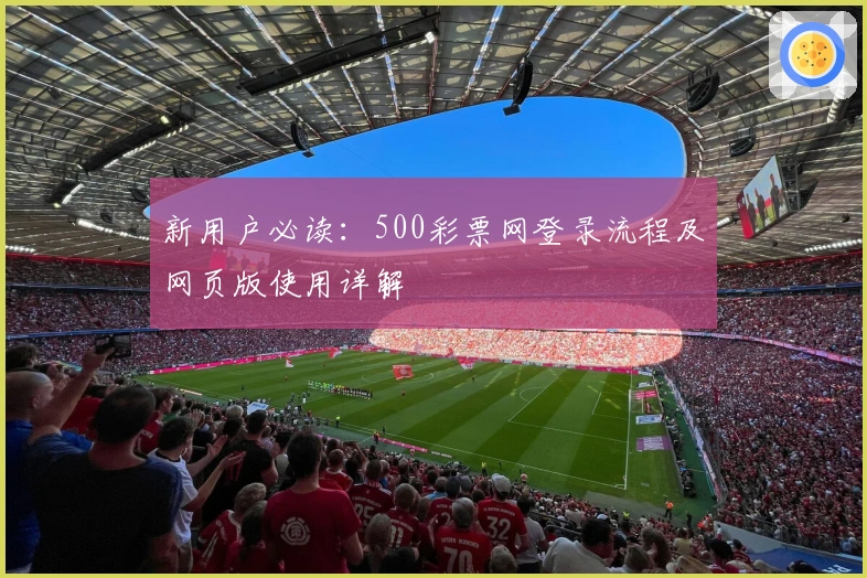 新用户必读：500彩票网登录流程及网页版使用详解