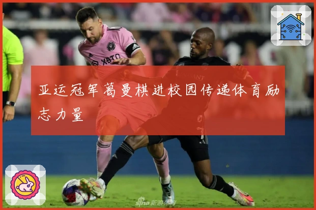 亚运冠军葛曼棋进校园传递体育励志力量