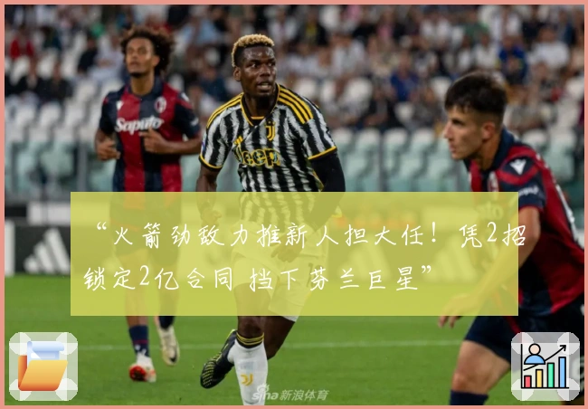 “火箭劲敌力推新人担大任！凭2招锁定2亿合同 挡下芬兰巨星”