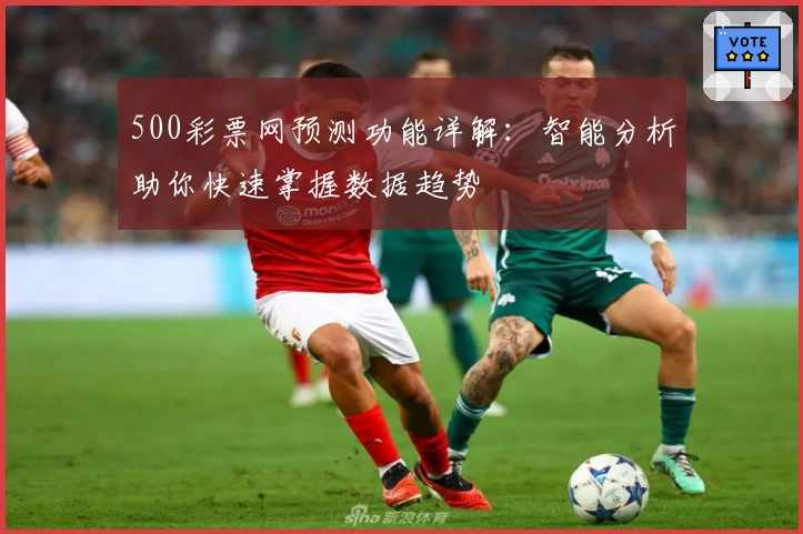 500彩票网预测功能详解：智能分析助你快速掌握数据趋势